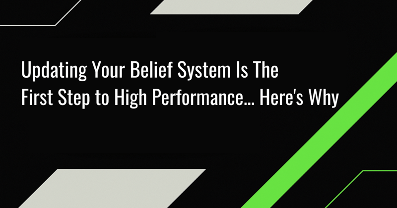 Updating Your Belief System Is the First Step to High Performance... Here's Why