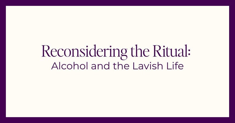 Reconsidering the Ritual: Alcohol & the Lavish Life