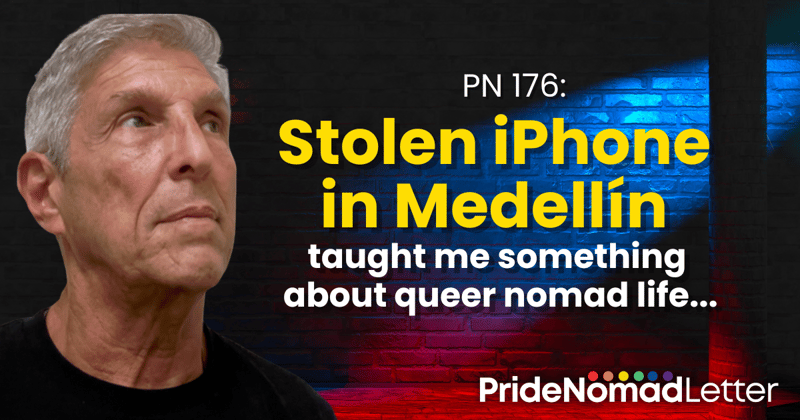 PN 176: Stolen iPhone in Medellín taught me something about queer nomad life...
