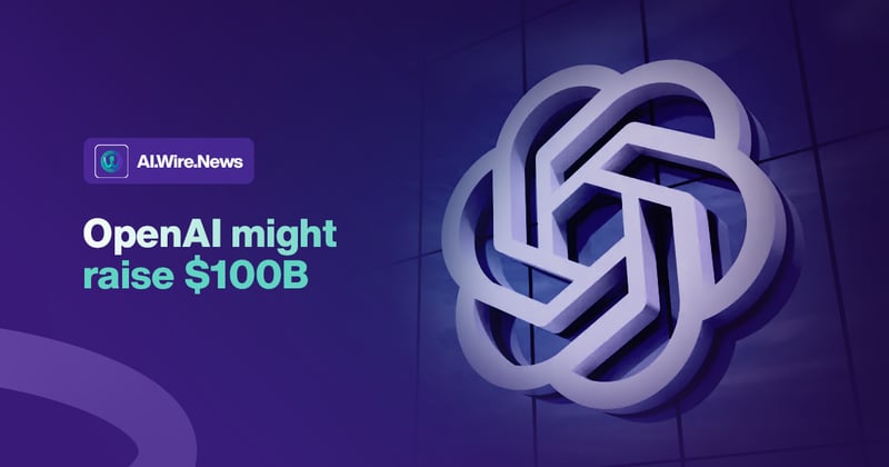 is OpenAI raising $100B?