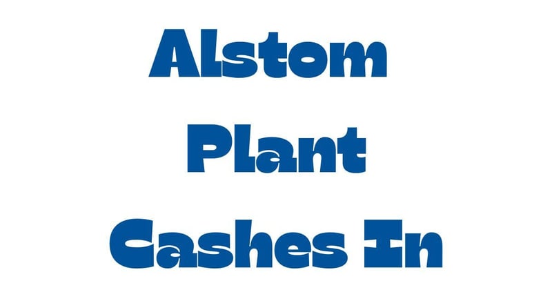 Alstom plant cashes in