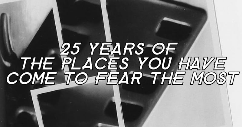 25 years of The Places You Have Come to Fear the Most