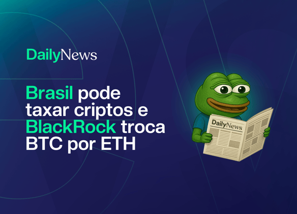 🔲 Câmara quer tributar cripto e BlackRock troca BTC por ETH