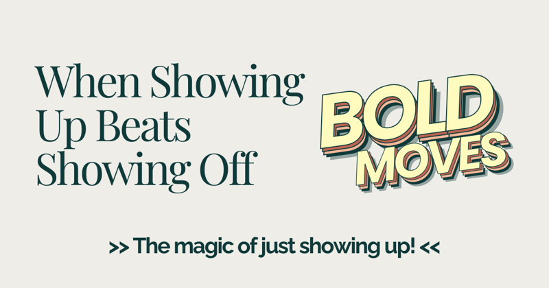 When showing up beats showing off