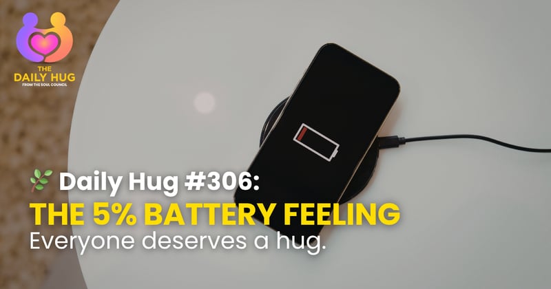 🌿 Daily Hug #306: The 5% Battery Feeling