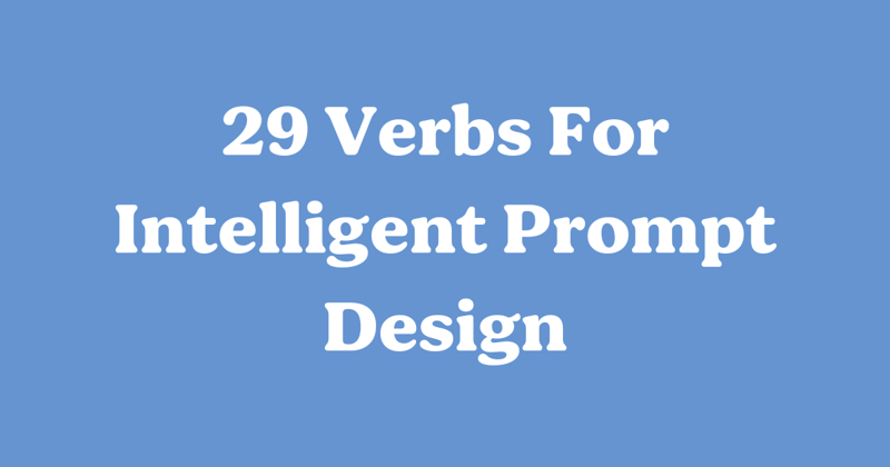 29 Verbs For Intelligent Prompt Design