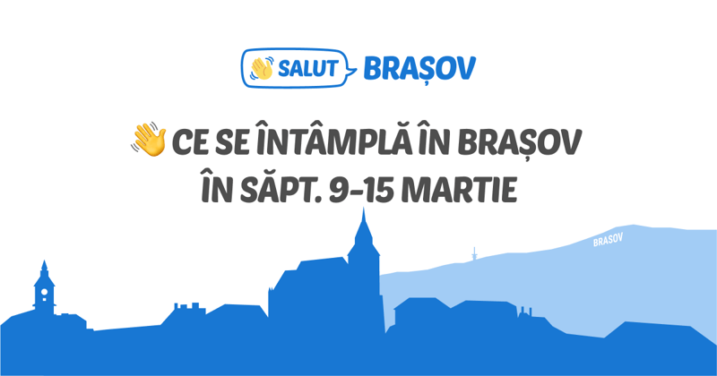👋 Ce se întâmplă în Brașov în săpt. 9-15 martie