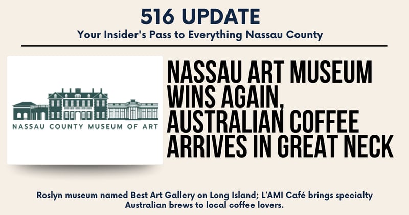 šNassau Art Museum Wins Again, Australian Coffee Arrives in Great Neck