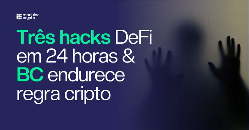 🔲 Três hacks DeFi em 24 horas & BC endurece regra cripto