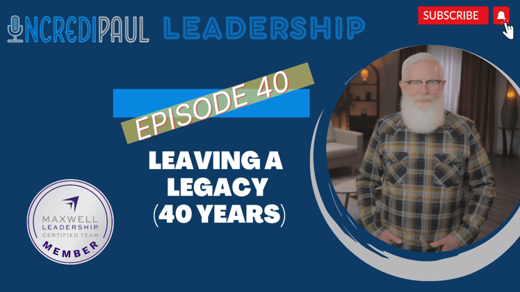 Leaving A Legacy - 40 Years of Ministry - IncrediPaul Leadership 