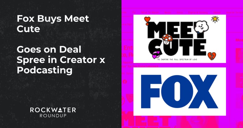 Fox Buys Meet Cute // Goes on Deal Spree in Creator x Podcasting