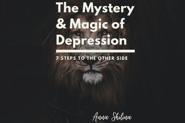 The Mystery & Magic of Depression: 7 Steps to the Other Side