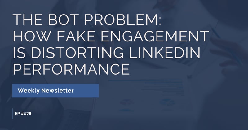 EP #078: The Bot Problem: How Fake Engagement Is Distorting LinkedIn Performance