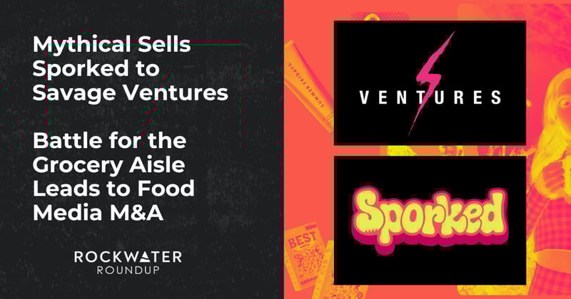 Mythical Sells Sporked to Savage Ventures // Battle for the Grocery Aisle Leads to Food Media M&A