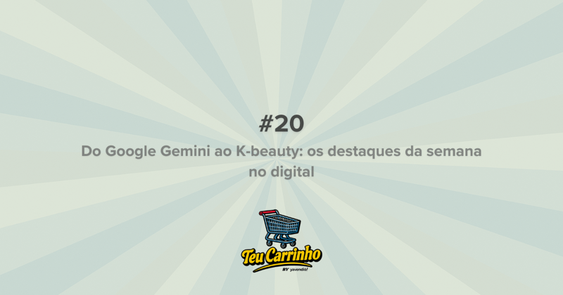 Teu Carrinho #20 - Atualizações e insights sobre o mundo do e-commerce e inovação digital no Brasil