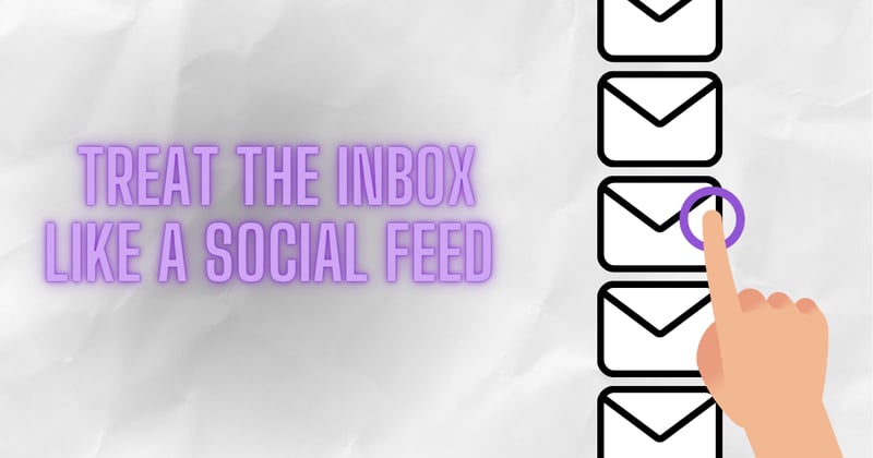 Treat the inbox like a social feed. 