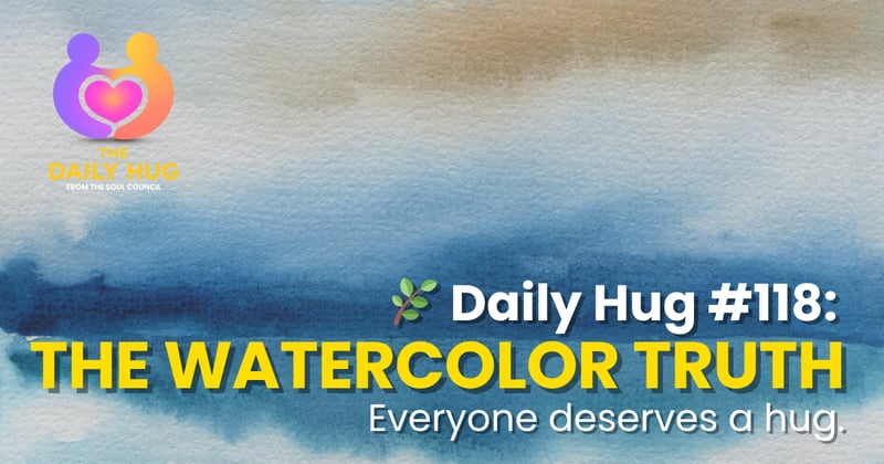 🌿 Daily Hug #118: The Watercolor Truth
