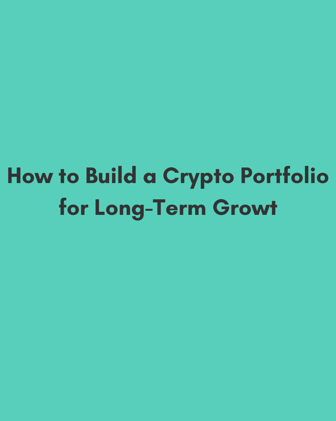 How to Build a Crypto Portfolio for Long-Term Growt