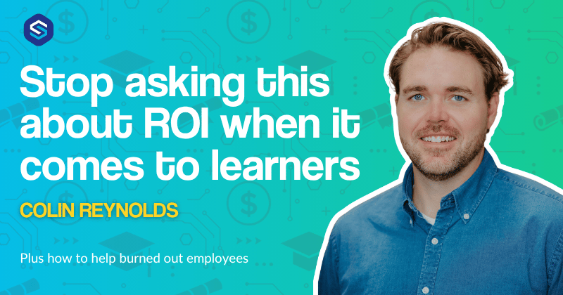 Stop asking this about ROI when it comes to learners + 5 ways to avoid employee burn out  