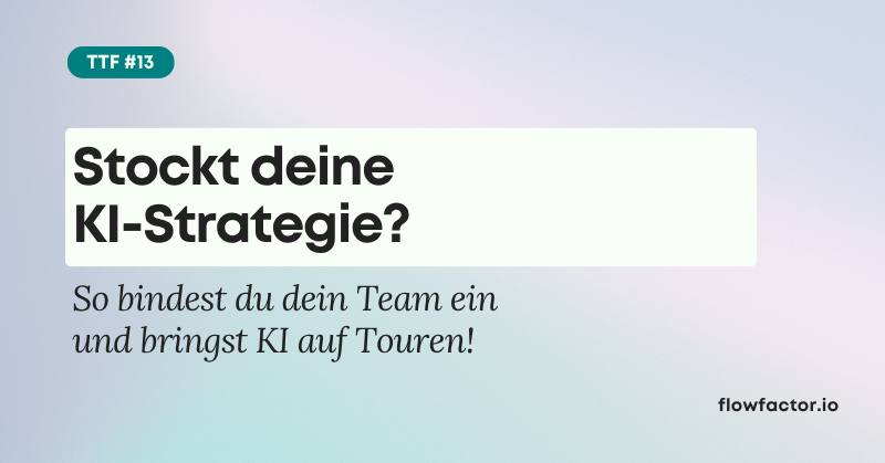 TFF #13: Stockt deine KI-Strategie? So bindest du dein Team ein und bringst KI auf Touren