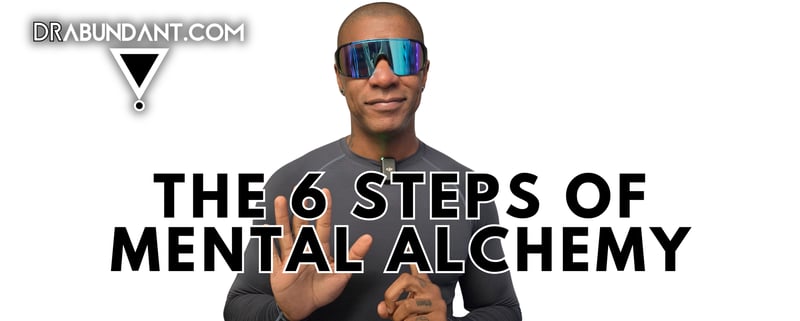 The 6 Steps of Mental Alchemy: How You Turn Any State Into the Reality You Want