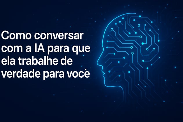 Como conversar com a IA para que ela trabalhe de verdade para você