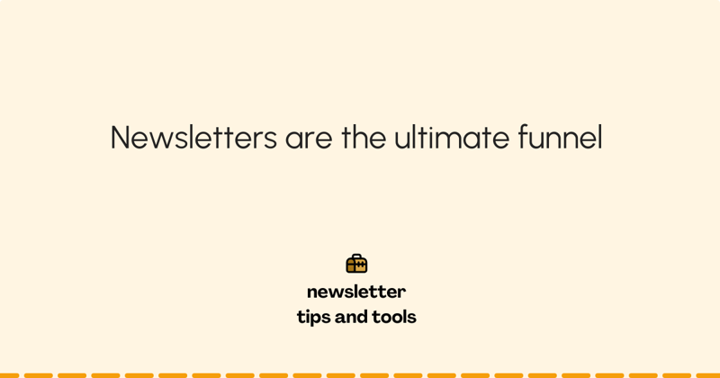 Why newsletters are the ultimate funnel