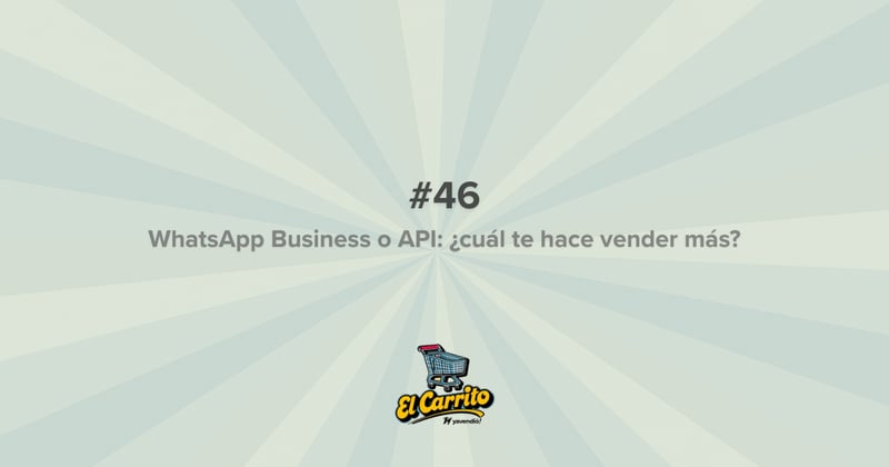 El Carrito #46 🛒 WhatsApp Business vs WhatsApp API: guía rápida para e-commerce