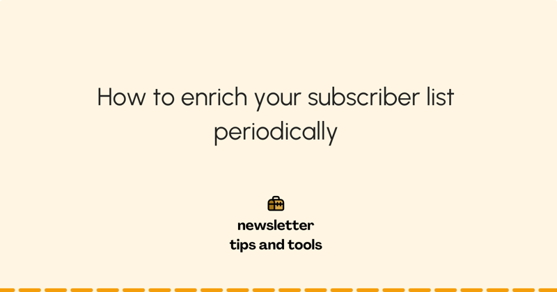 Why you should enrich your subscriber list periodically
