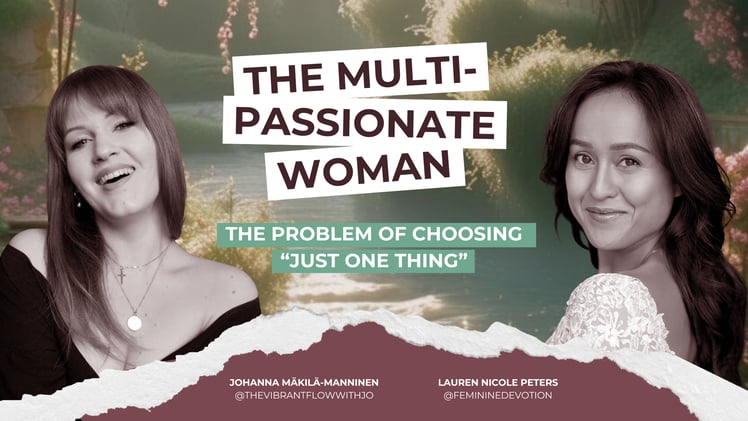 PART I—The Multi-Passionate Woman: The Problem Of Choosing “Just One Thing”
