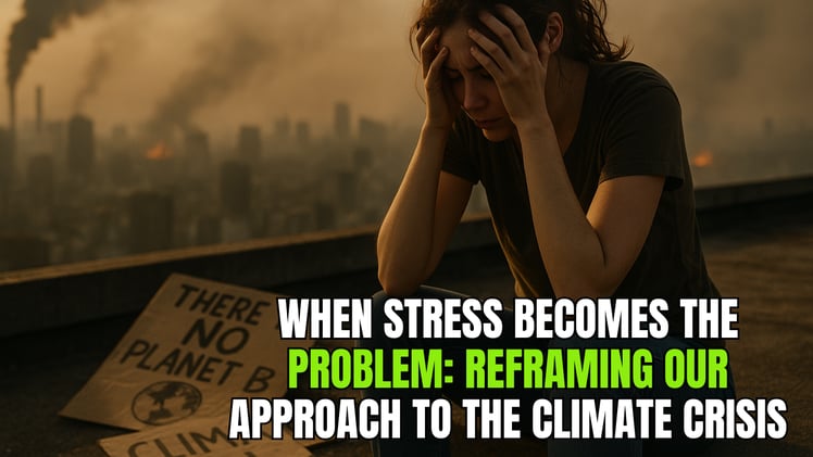 π± When Stress Becomes the Problem: Reframing Our Approach to the Climate Crisis β¨π