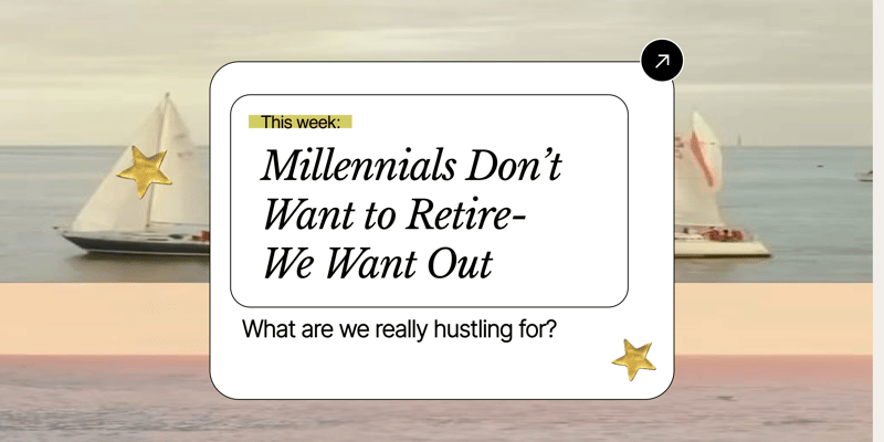 Millennials don't want to retire, we want out.