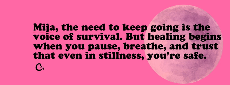 🌙 Mija, the need to keep going is the voice of survival...
