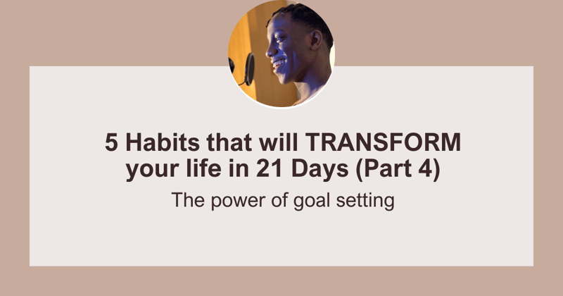 5 Habits that will TRANSFORM your life in 21 Days (Part 4)