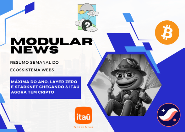 Modular News: Máxima do Ano, Layer Zero e Starknet chegando & Itaú agora tem cripto 