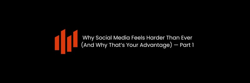 Why Social Media Feels Harder Than Ever (And Why That’s Your Advantage) — Part 1