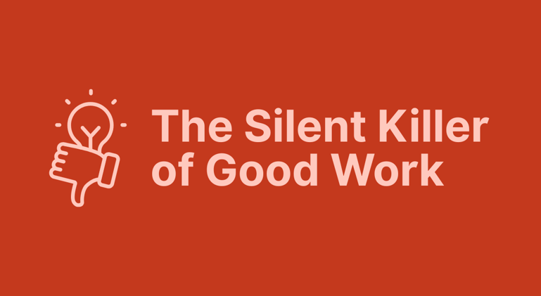 The Silent Killer of Good Work