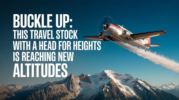Buckle Up: This Travel Stock with a Head for Heights is Reaching New Altitudes