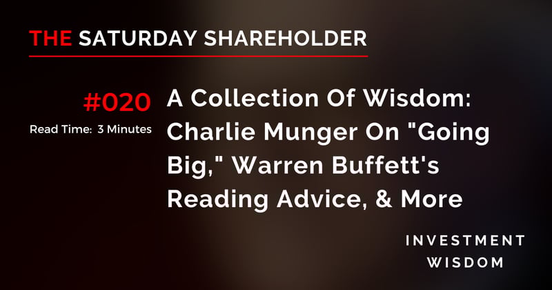 A Collection Of Wisdom: Charlie Munger On "Going Big," Warren Buffett's Reading Advice, & More