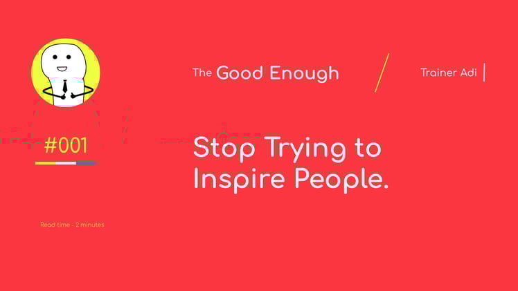 Stop Trying to Inspire People