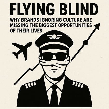 Flying Blind: Why Brands Ignoring Culture Are Missing the Biggest Opportunities of Their Lives