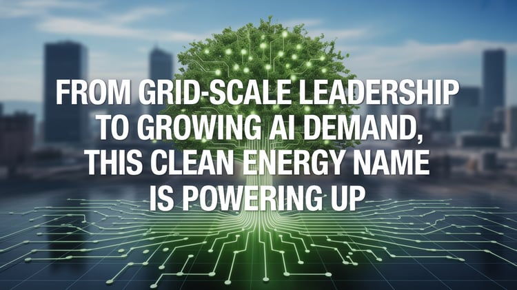 From Grid-Scale Leadership to Growing AI Demand, this Clean Energy Name is Powering Up