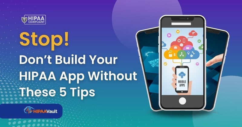 Stop! Don’t Build Your HIPAA App Without These 5 Tips
