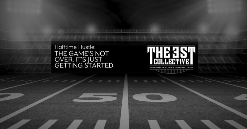 Halftime Hustle: The Game’s Not Over, It’s Just Getting Started