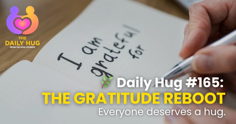 🌿 Daily Hug #165: The Gratitude Reboot