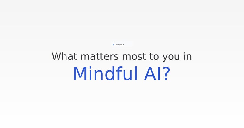 What matters most to you in Mindful AI?