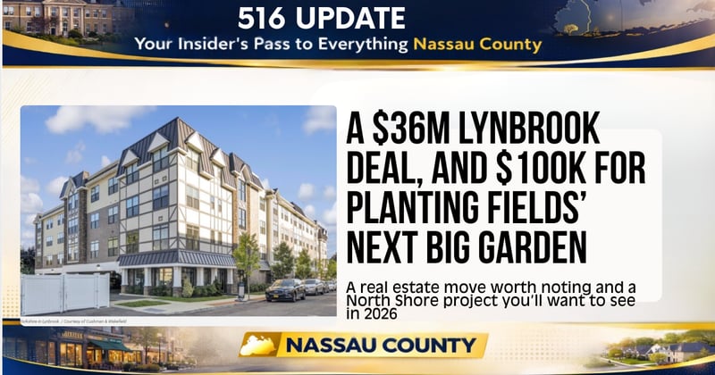 🌊 A $36M Lynbrook Deal, and $100K for Planting Fields’ Next Big Garden