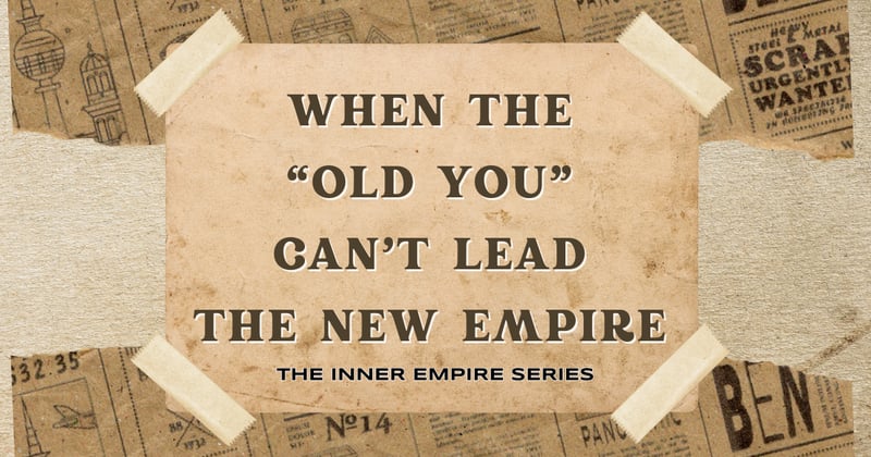 When the "Old You" Can’t Lead the New Empire