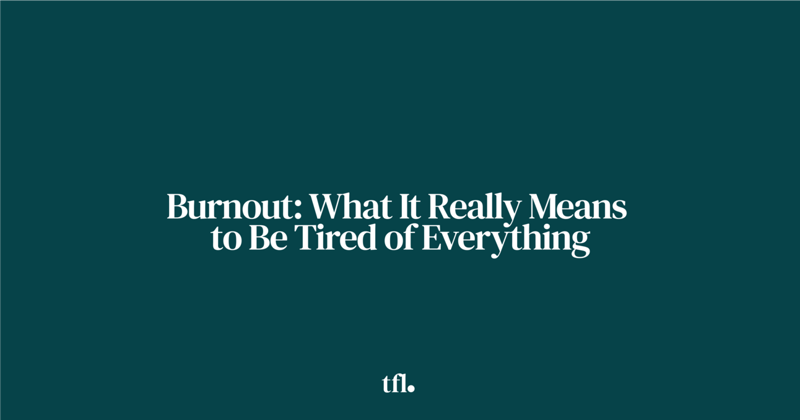 Burnout: What It Really Means to Be Tired of Everything