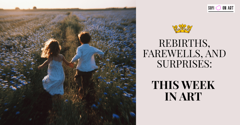 Rebirths, farewells, and surprises: this week in art 👑✨